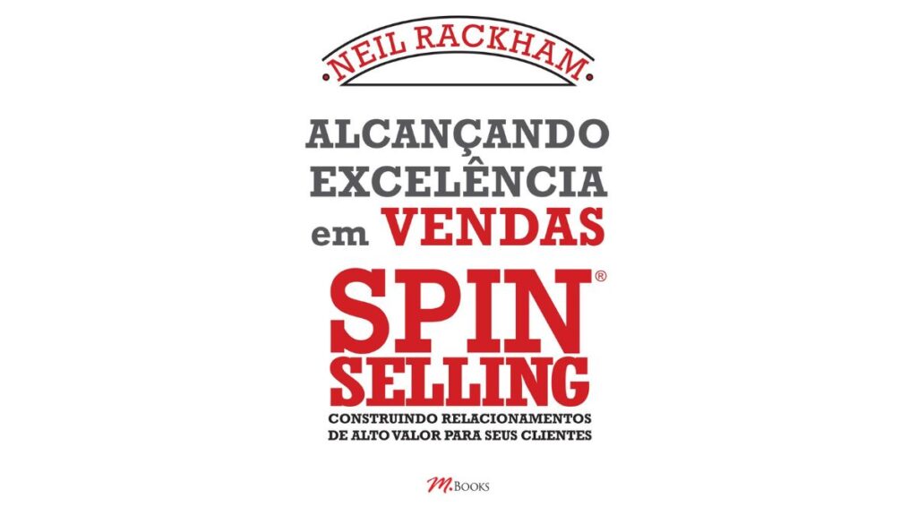 Alcançando Excelência em Vendas – SPIN Selling - Neil Rackham